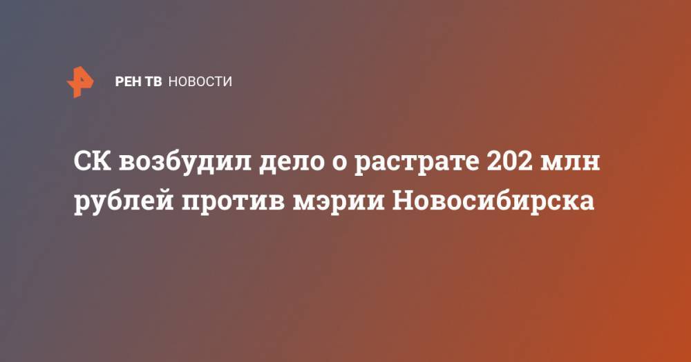 СК возбудил дело о растрате 202 млн рублей против мэрии Новосибирска