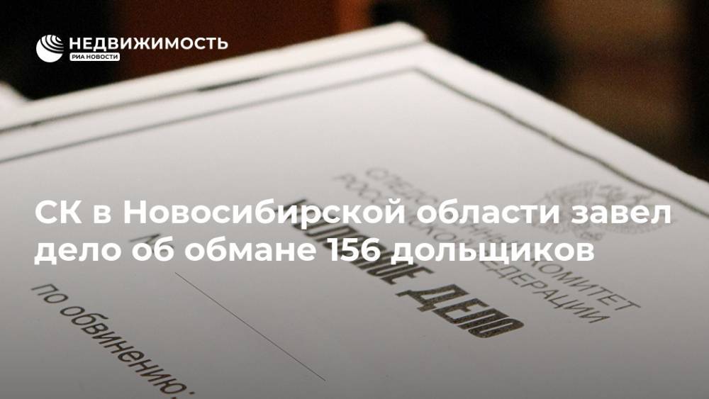 СК в Новосибирской области завел дело об обмане 156 дольщиков