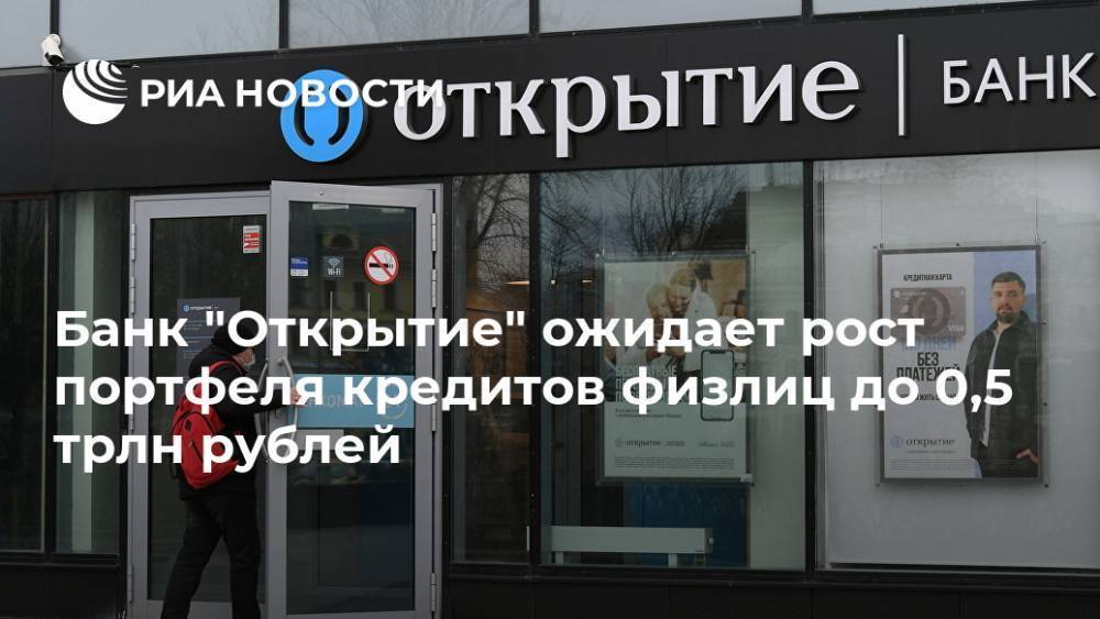 Банк "Открытие" ожидает рост портфеля кредитов физлиц до 0,5 трлн рублей