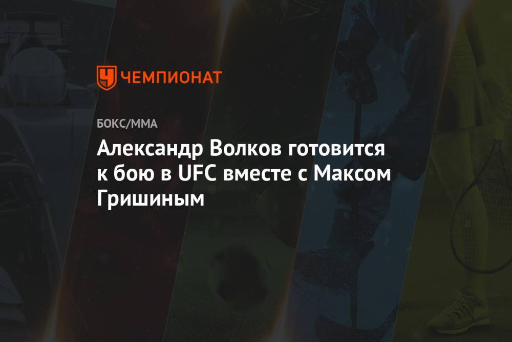 Александр Волков готовится к бою в UFC вместе с Максом Гришиным