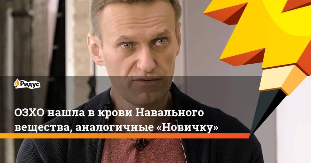 ОЗХО нашла вкрови Навального вещества, аналогичные «Новичку»