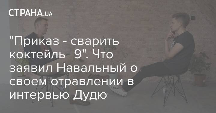 "Приказ - сварить коктейль №9". Что заявил Навальный о своем отравлении в интервью Дудю