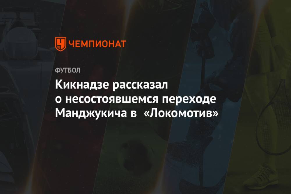 Кикнадзе рассказал о несостоявшемся переходе Манджукича в «Локомотив»