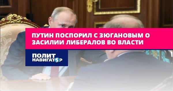 Путин поспорил с Зюгановым о засилии либералов во власти