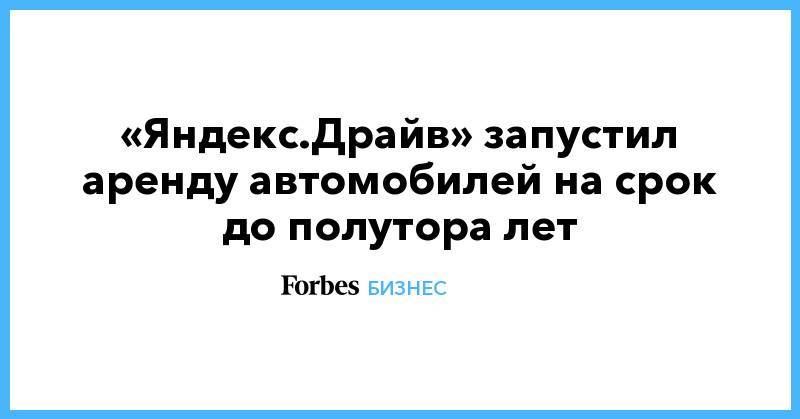 «Яндекс.Драйв» запустил аренду автомобилей на срок до полутора лет
