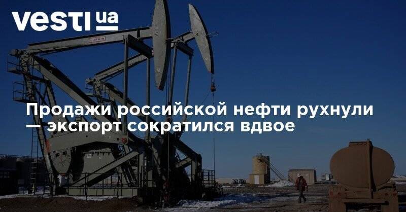 Продажи российской нефти рухнули — экспорт сократился вдвое