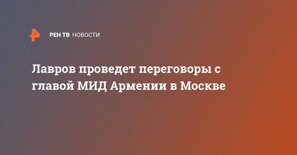 Лавров проведет переговоры с главой МИД Армении в Москве