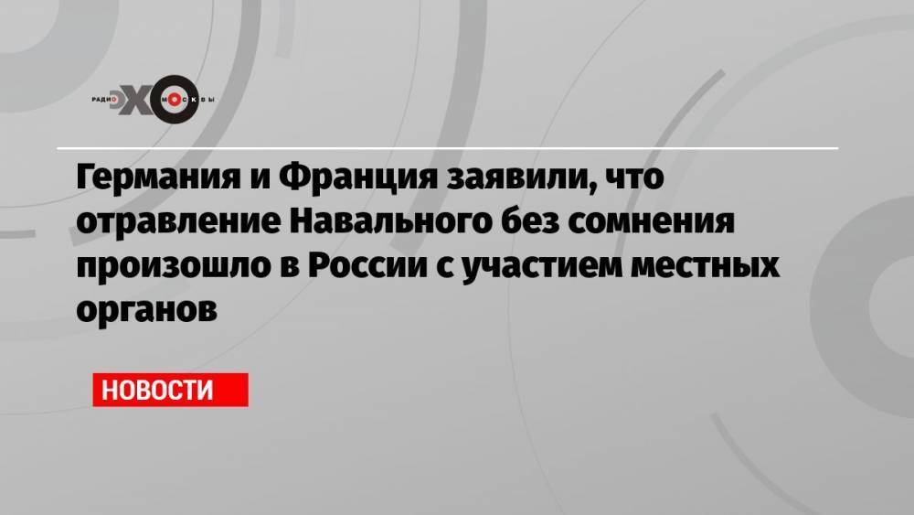 Германия и Франция заявили, что отравление Навального без сомнения произошло в России с участием местных органов