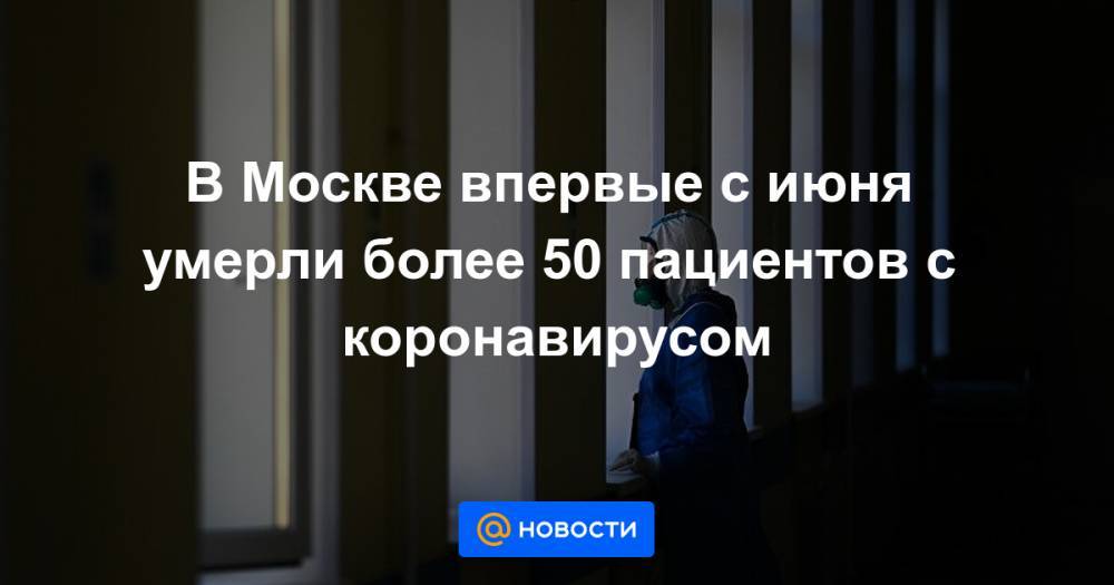 В Москве впервые с июня умерли более 50 пациентов с коронавирусом