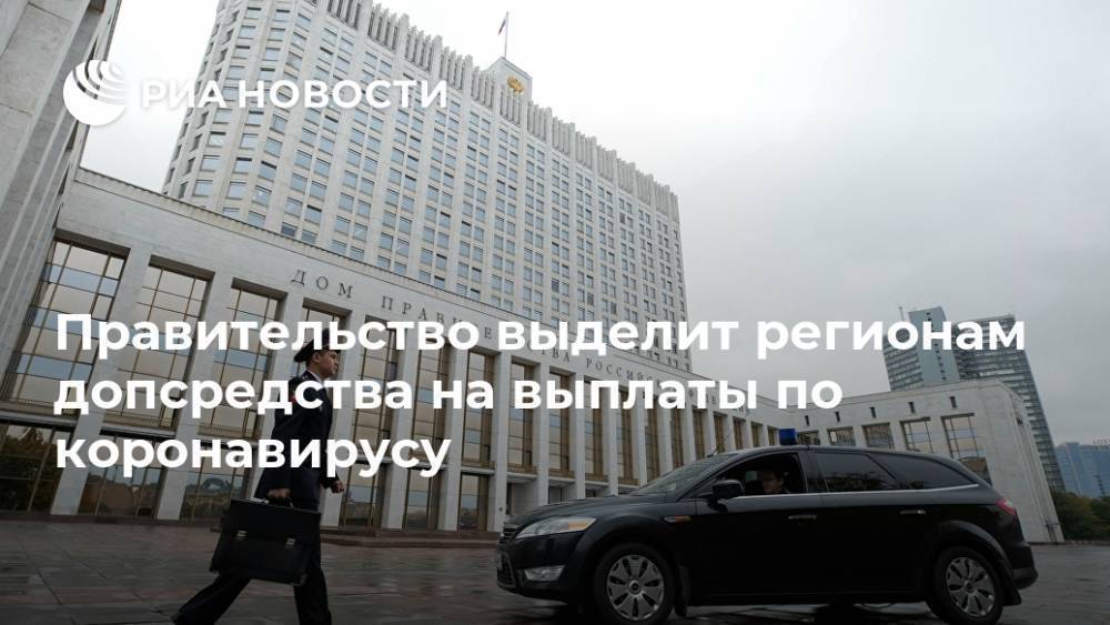 Правительство выделит регионам допсредства на выплаты по коронавирусу