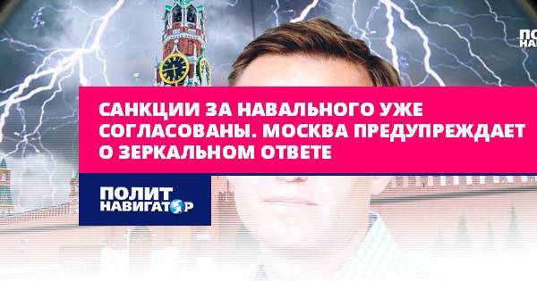 Санкции за Навального уже согласованы. Москва предупреждает о...