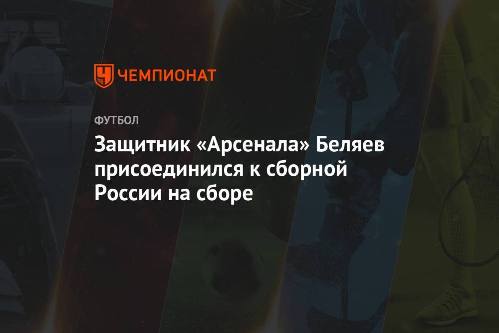 Защитник «Арсенала» Беляев присоединился к сборной России на сборе