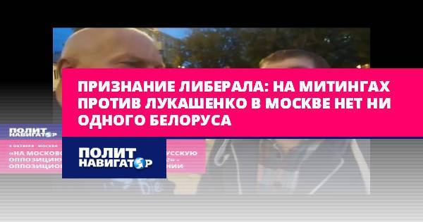 Признание либерала: На митингах против Лукашенко в Москве нет ни...