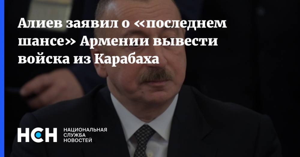 Алиев заявил о «последнем шансе» Армении вывести войска из Карабаха