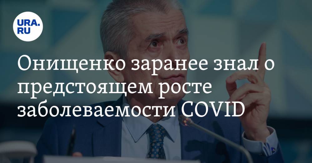 Онищенко заранее знал о предстоящем росте заболеваемости COVID