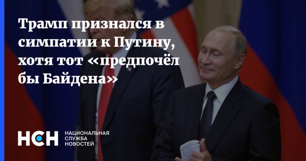 Трамп признался в симпатии к Путину, хотя тот «предпочёл бы Байдена»
