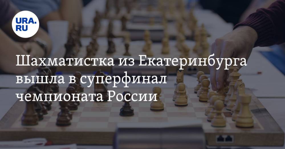 Шахматистка из Екатеринбурга вышла в суперфинал чемпионата России