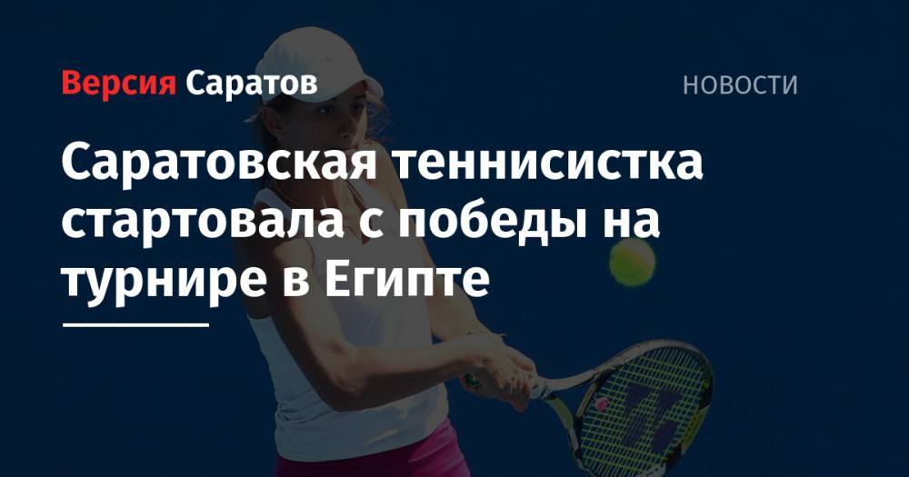 Саратовская теннисистка стартовала с победы на турнире в Египте