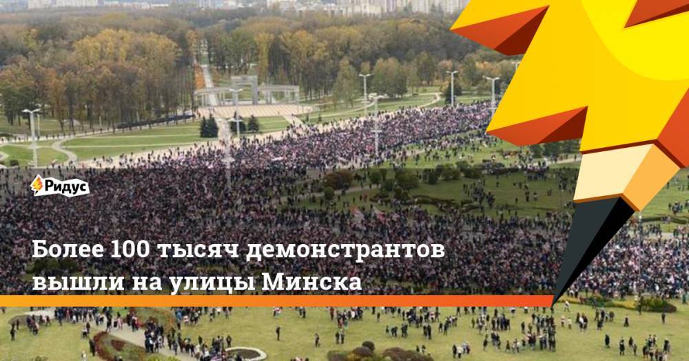 Более 100 тысяч демонстрантов вышли на улицы Минска