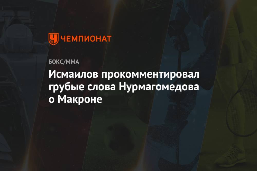 Исмаилов прокомментировал грубые слова Нурмагомедова о Макроне