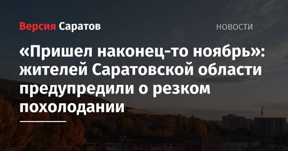 «Пришел наконец-то ноябрь»: жителей Саратовской области предупредили о резком похолодании