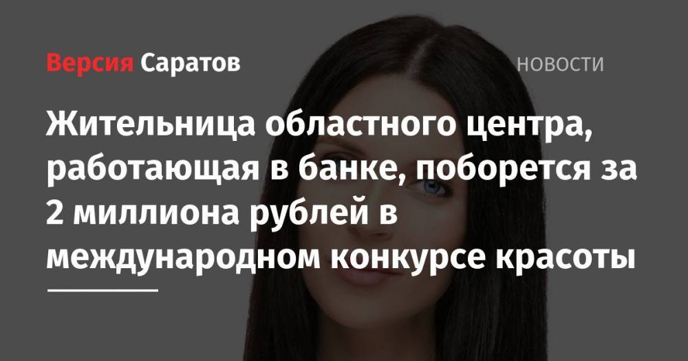 Жительница областного центра, работающая в банке, поборется за 2 миллиона рублей в международном конкурсе красоты
