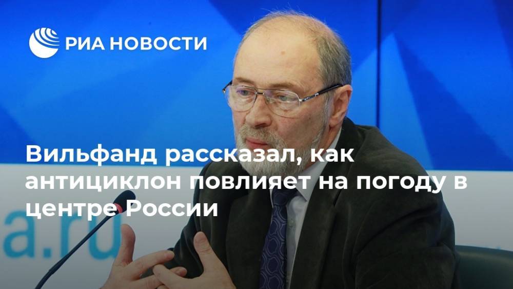 Вильфанд рассказал, как антициклон повлияет на погоду в центре России