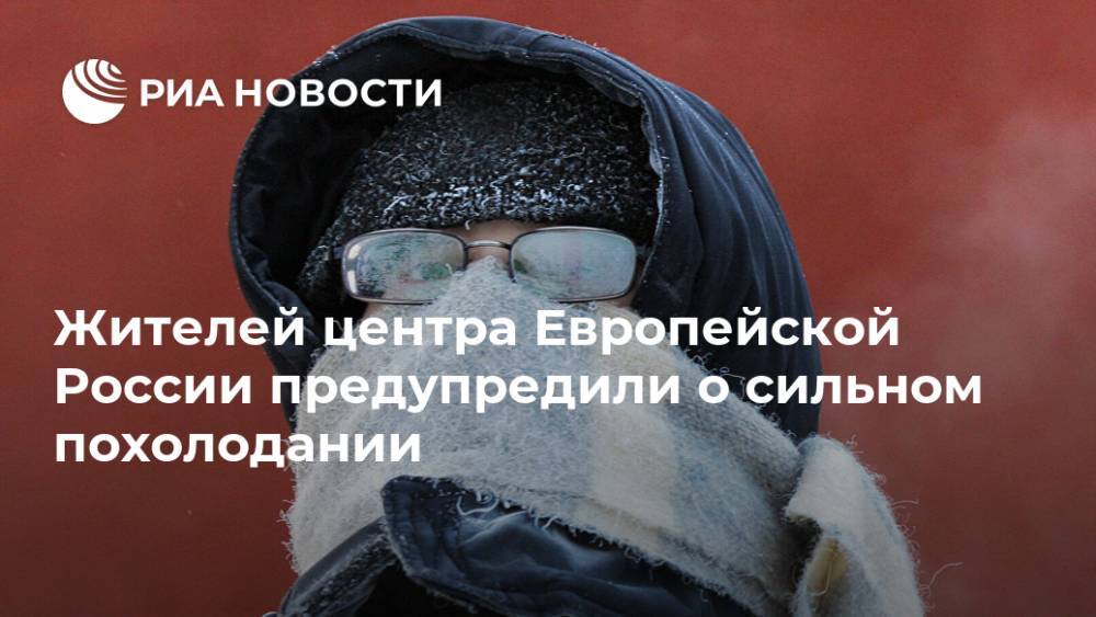 Жителей центра Европейской России предупредили о сильном похолодании