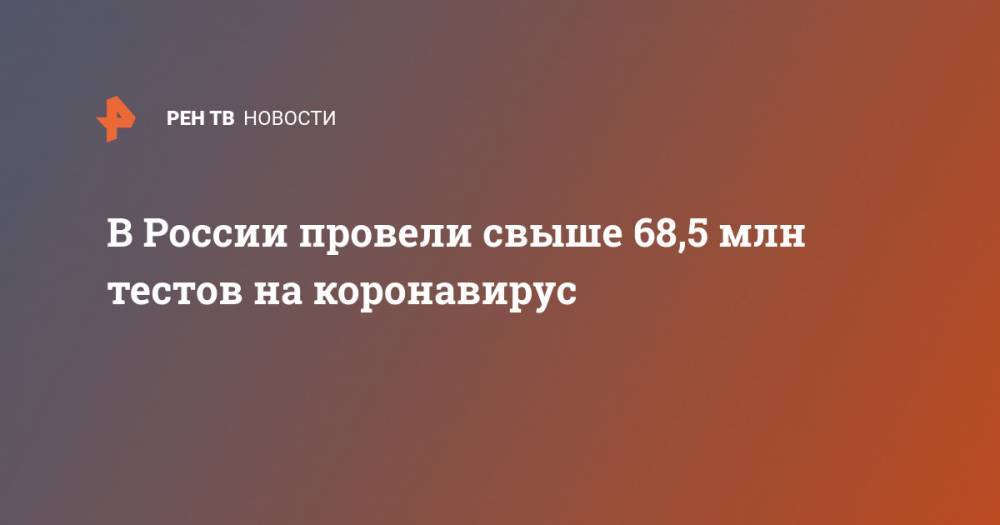 В России провели свыше 68,5 млн тестов на коронавирус