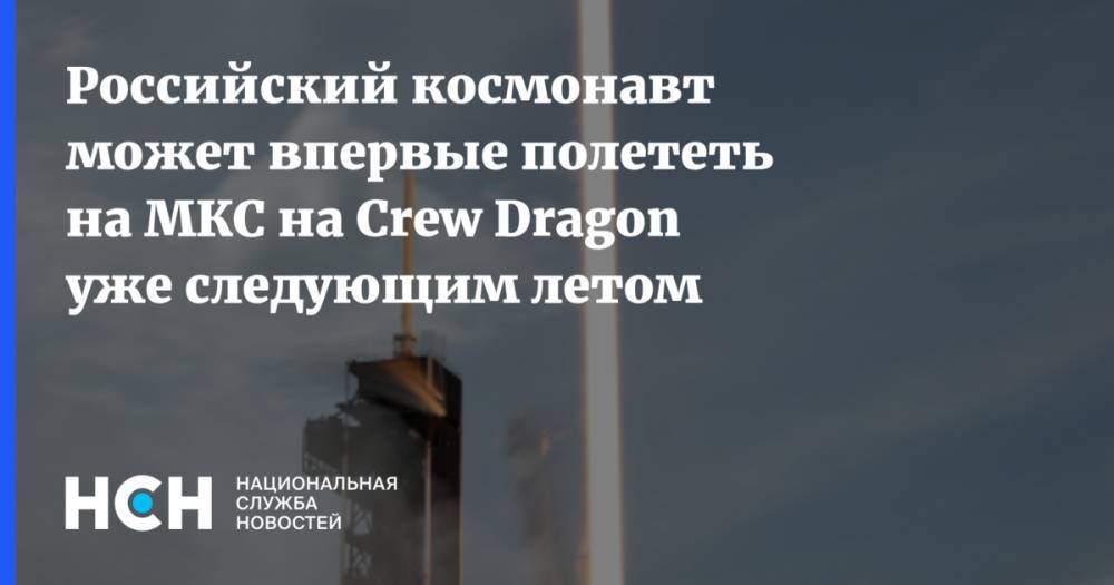 Российский космонавт может впервые полететь на МКС на Crew Dragon уже следующим летом