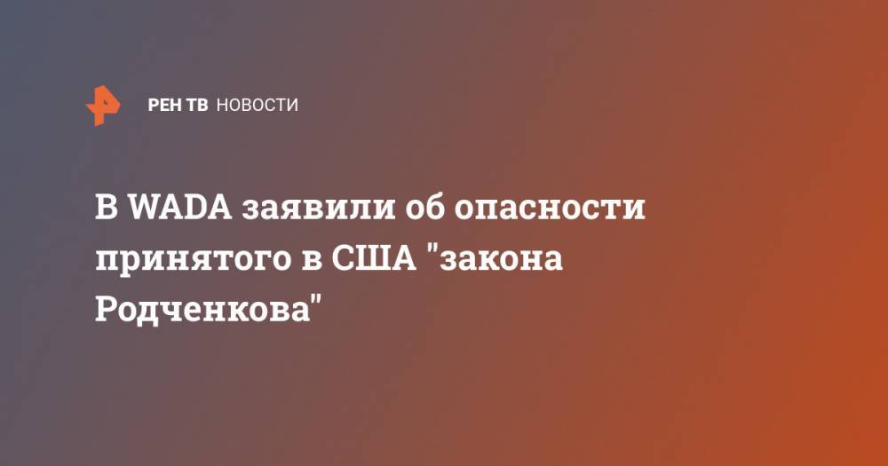 В WADA заявили об опасности принятого в США "закона Родченкова"