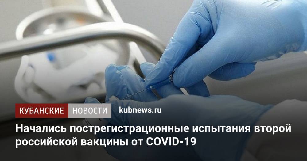 Начались пострегистрационные испытания второй российской вакцины от COVID-19