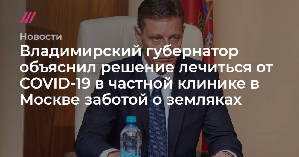 Владимирский губернатор объяснил решение лечиться от COVID-19 в частной клинике в Москве заботой о земляках