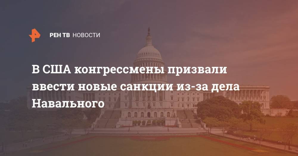 В США конгрессмены призвали ввести новые санкции из-за дела Навального