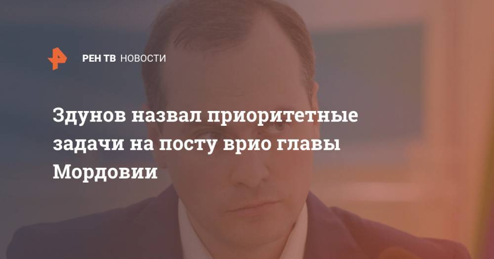 Здунов назвал приоритетные задачи на посту врио главы Мордовии