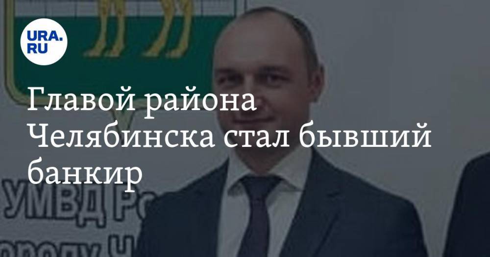 Главой района Челябинска стал бывший банкир