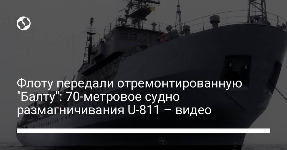 Флоту передали отремонтированную "Балту": 70-метровое судно размагничивания U-811 – видео