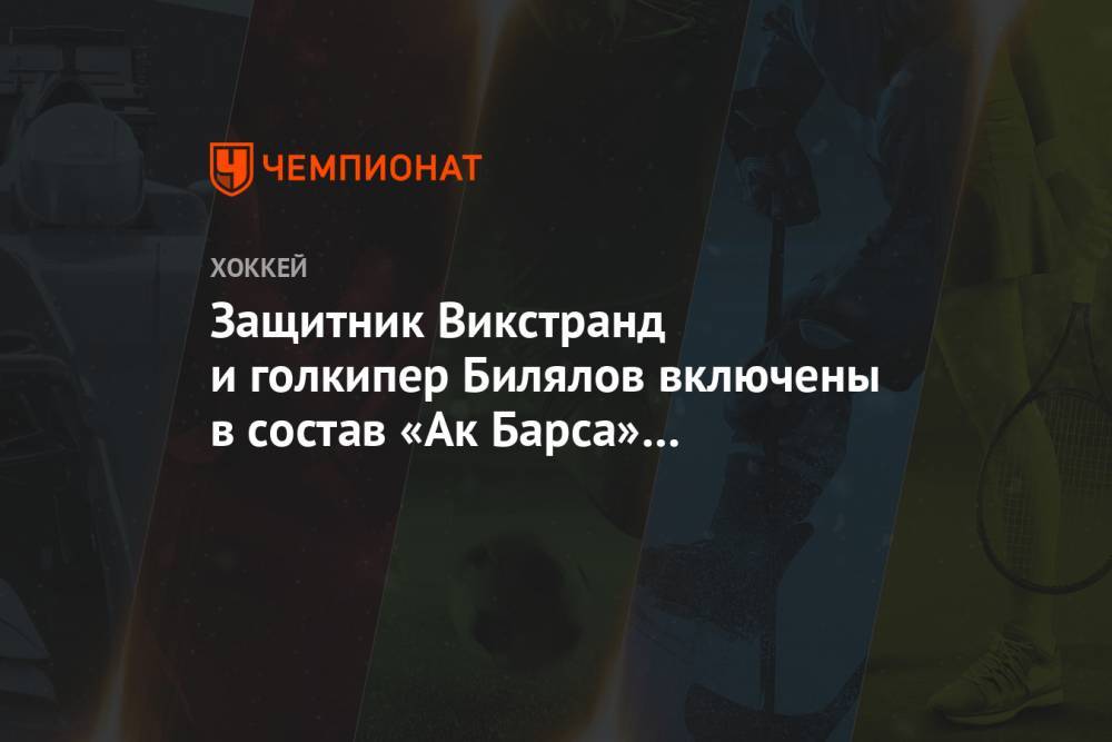 Защитник Викстранд и голкипер Билялов включены в состав «Ак Барса» на выездную серию