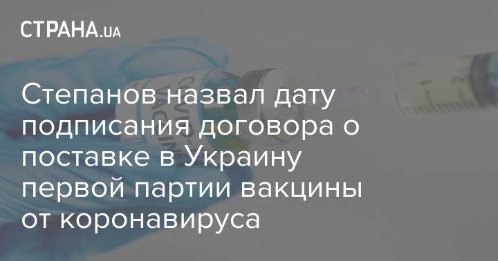 Степанов назвал дату подписания договора о поставке в Украину первой партии вакцины от коронавируса