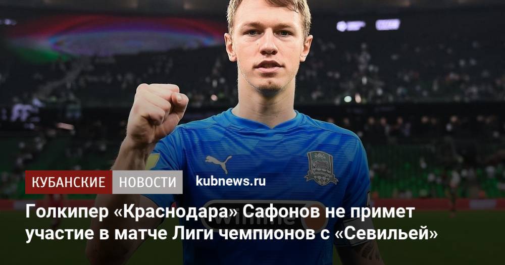 Голкипер «Краснодара» Сафонов не примет участие в матче Лиги чемпионов с «Севильей»
