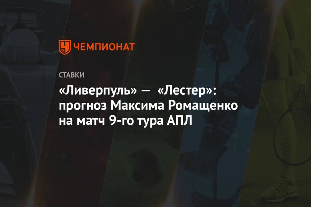 «Ливерпуль» — «Лестер»: прогноз Максима Ромащенко на матч 9-го тура АПЛ