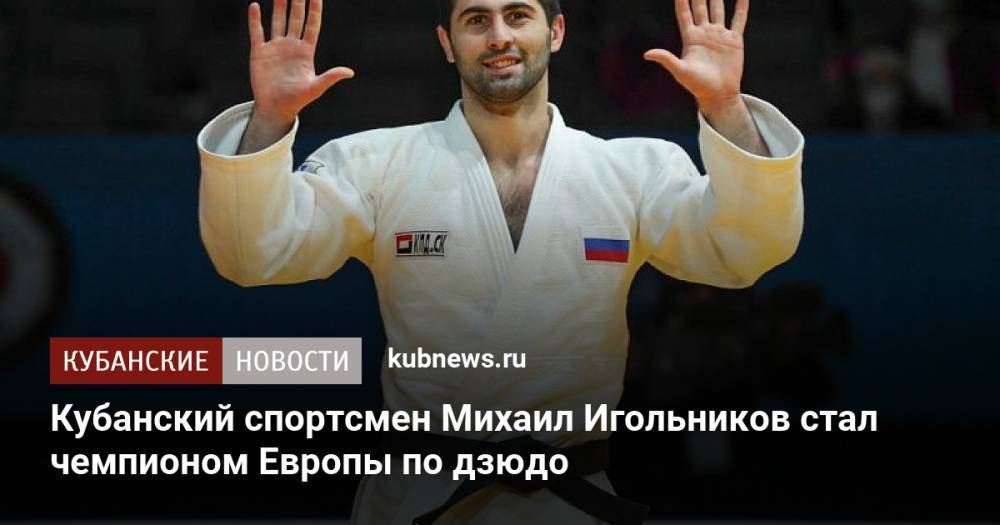 Кубанский спортсмен Михаил Игольников стал чемпионом Европы по дзюдо