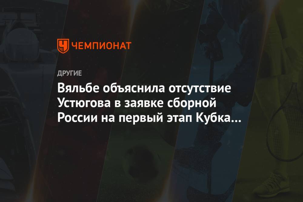 Вяльбе объяснила отсутствие Устюгова в заявке сборной России на первый этап Кубка мира