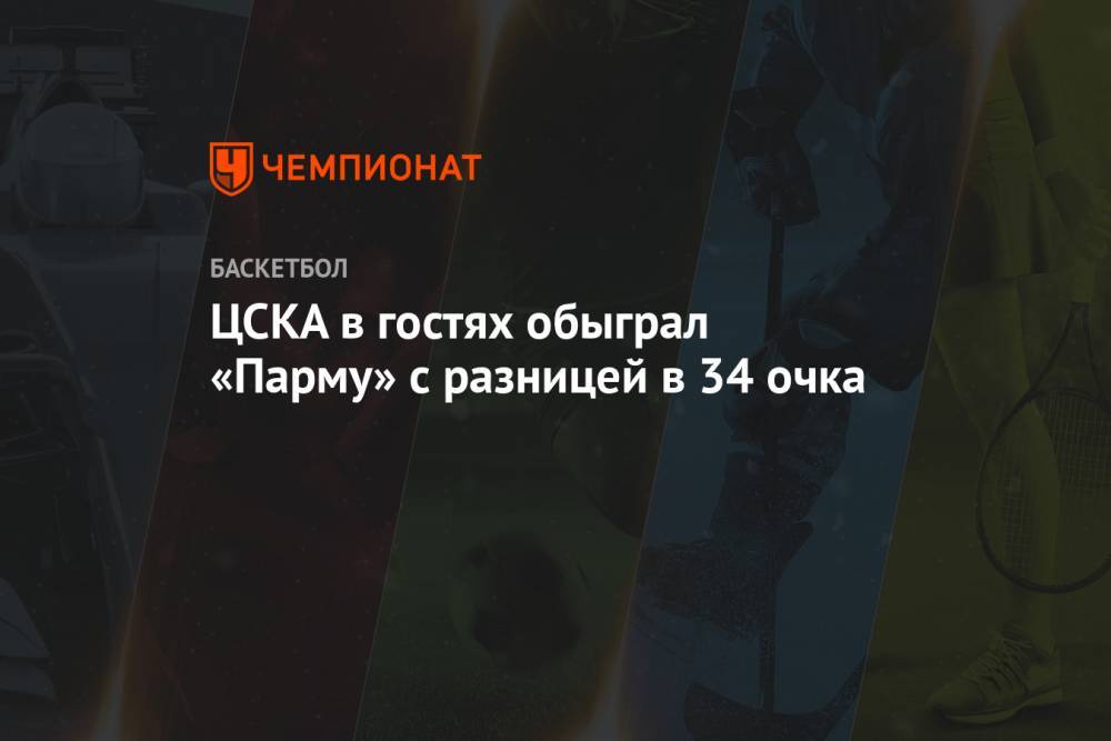 ЦСКА в гостях обыграл «Парму» с разницей в 34 очка