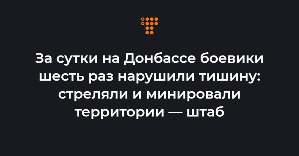 За сутки на Донбассе боевики шесть раз нарушили тишину: стреляли и минировали территории — штаб
