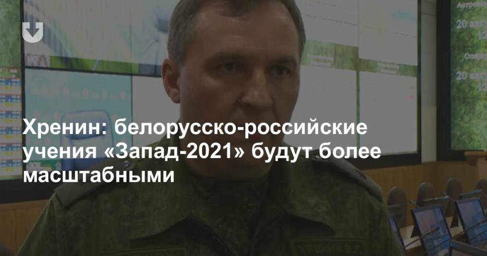 Хренин: белорусско-российские учения «Запад-2021» будут более масштабными