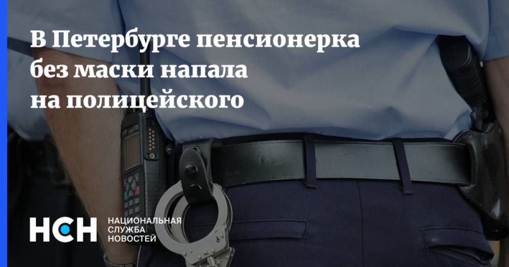 В Петербурге пенсионерка без маски напала на полицейского