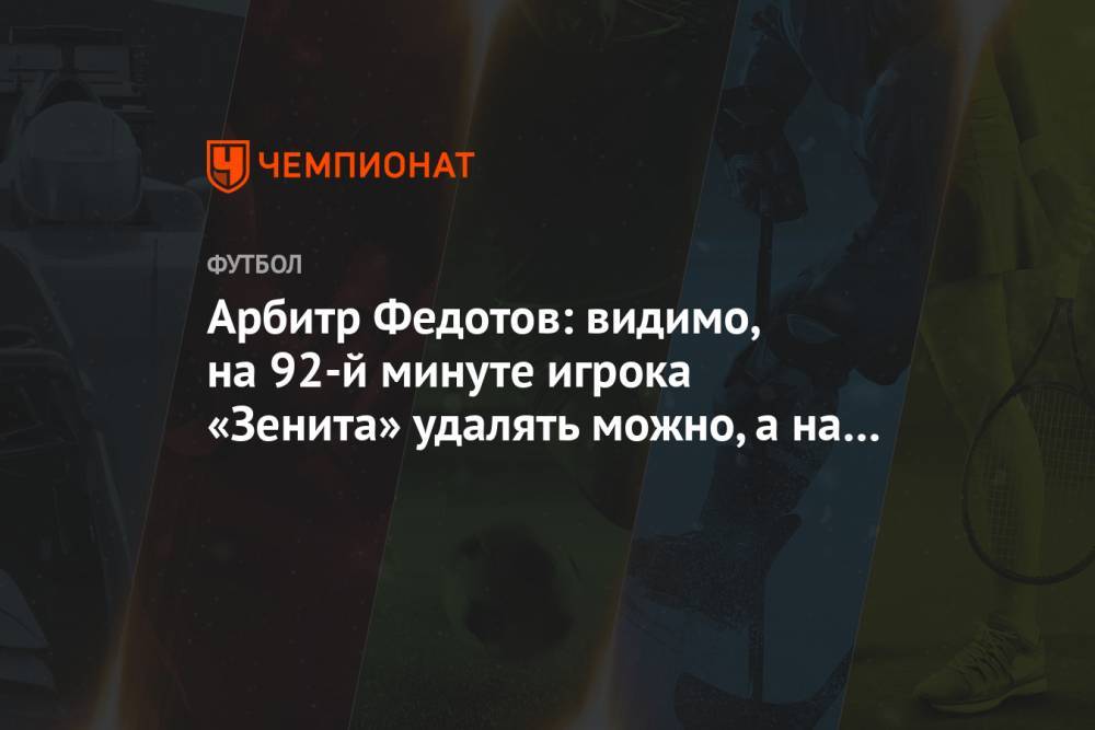 Арбитр Федотов: видимо, на 92-й минуте игрока «Зенита» удалять можно, а на 77-й – нет