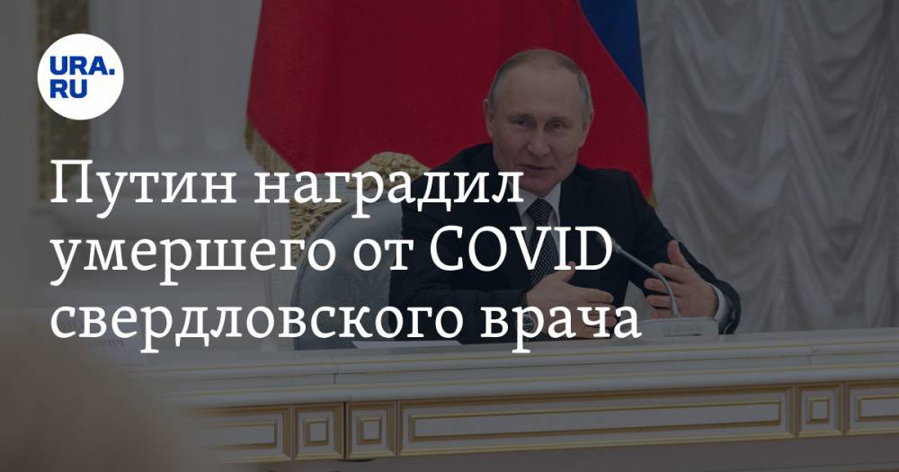 Путин наградил умершего от COVID свердловского врача