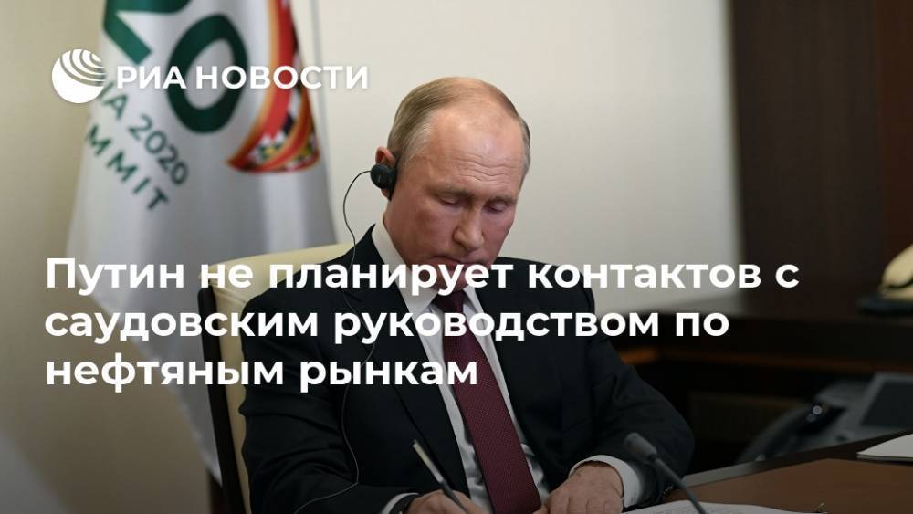 Путин не планирует контактов с саудовским руководством по нефтяным рынкам